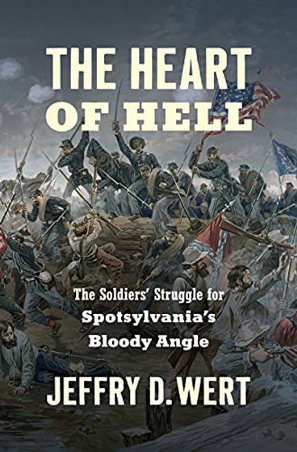 Heart of Hell: The Soldiers' Struggle for Spotsylvania's Bloody