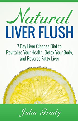 Natural Liver Flush: 7-Day Liver Cleanse Diet to Revitalize Your