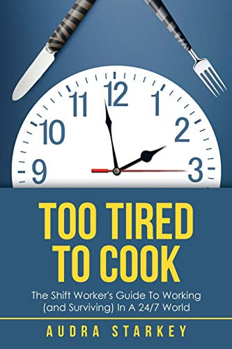 Too Tired to Cook: The Shift Worker's Guide to Working