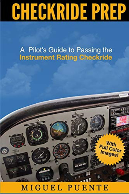 Checkride Prep: A Pilot's Guide to Passing the Instrument Rating