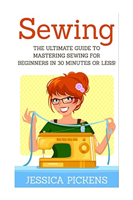 Sewing: The Ultimate Guide to Mastering Sewing for Beginners in 30