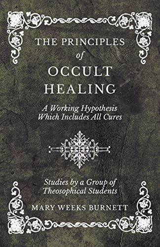 Principles of Occult Healing - A Working Hypothesis Which Includes