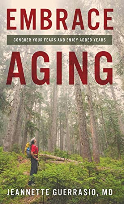 Embrace Aging: Conquer Your Fears and Enjoy Added Years