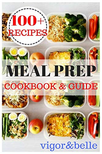 Meal Prep: Cookbook & Guide: Over 100 Quick and Easy Recipes for Batch