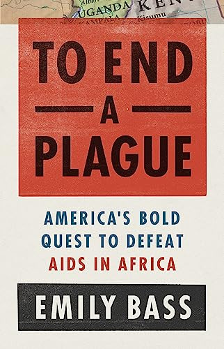 To End a Plague: America's Fight to Defeat AIDS in Africa