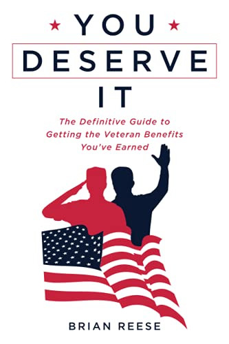 You Deserve It: The Definitive Guide to Getting the Veteran Benefits