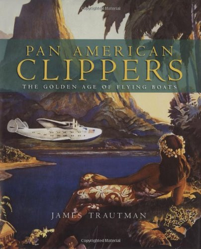 Pan American Clippers: The Golden Age of Flying Boats