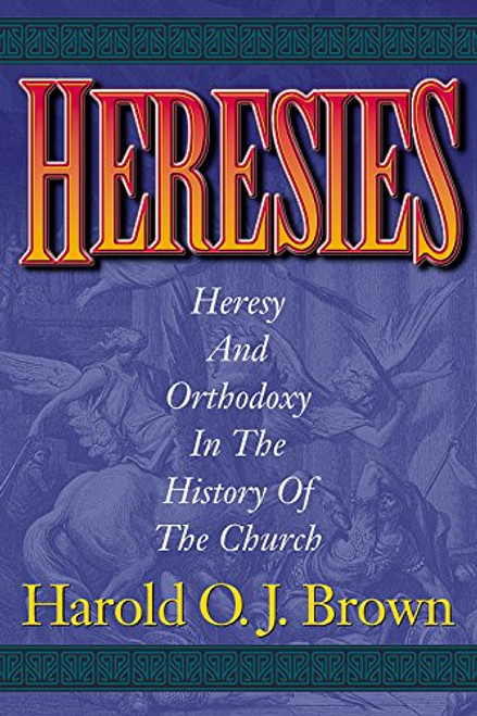 Heresies: Heresy and Orthodoxy in the History of the Church