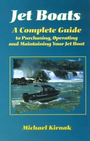 Jet Boats: A Complete Guide to Purchasing Operating and Maintaining