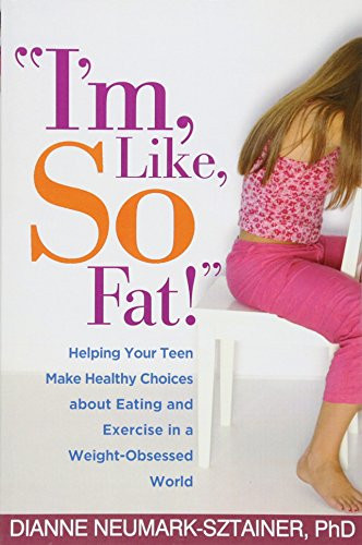 "I'm Like SO Fat!": Helping Your Teen Make Healthy Choices about