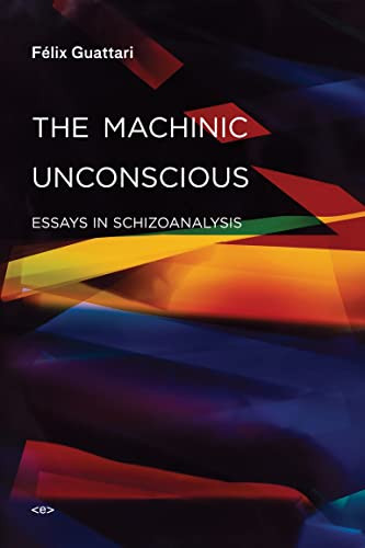 Machinic Unconscious: Essays in Schizoanalysis