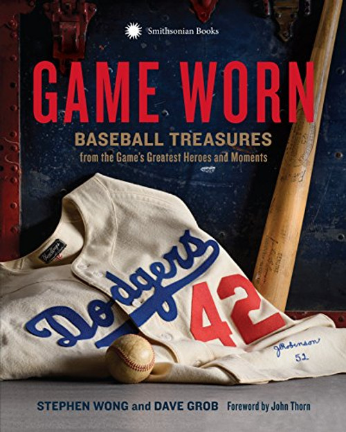 Game Worn: Baseball Treasures from the Game's Greatest Heroes