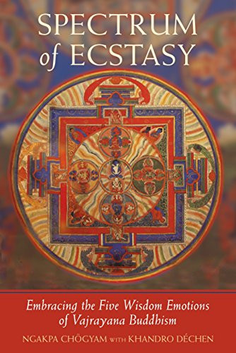 Spectrum of Ecstasy: Embracing the Five Wisdom Emotions of Vajrayana