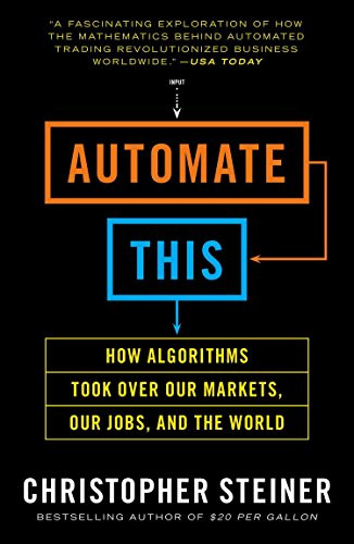 Automate This: How Algorithms Took Over Our Markets Our Jobs