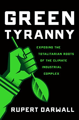 Green Tyranny: Exposing the Totalitarian Roots of the Climate