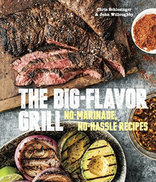 Big-Flavor Grill: No-Marinade No-Hassle Recipes for Delicious