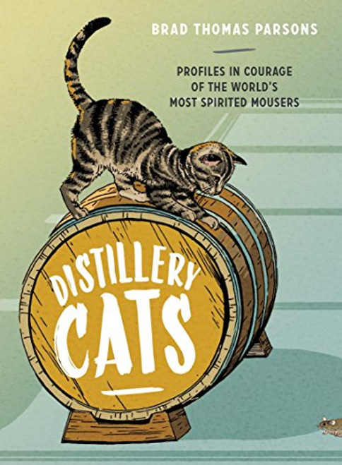 Distillery Cats: Profiles in Courage of the World's Most Spirited