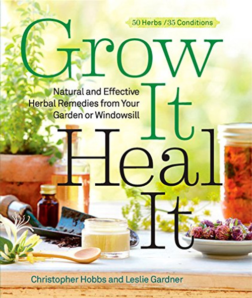 Grow It Heal It: Natural and Effective Herbal Remedies from Your