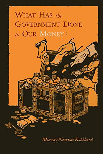 What Has the Government Done to Our Money? [Reprint of ]