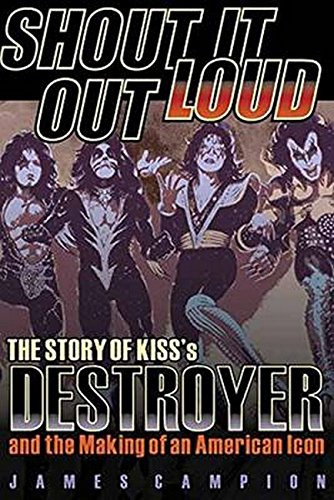 Shout It Out Loud: The Story of Kiss's Destroyer and the Making of an