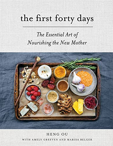 First Forty Days: The Essential Art of Nourishing the New Mother