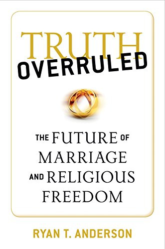 Truth Overruled: The Future of Marriage and Religious Freedom