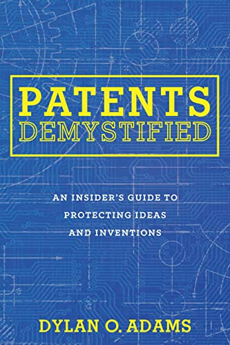 Patents Demystified: An Insider's Guide to Protecting Ideas