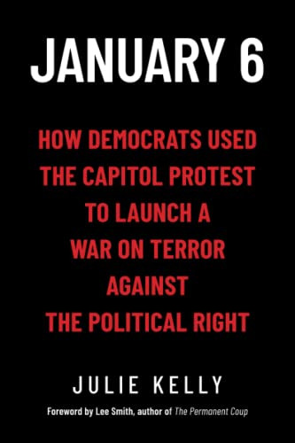 January 6: How Democrats Used the Capitol Protest to Launch a War on