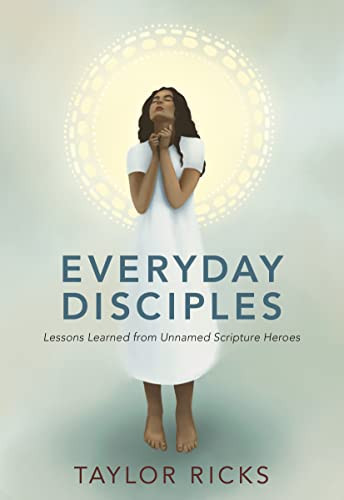 Everyday Disciples: Lessons Learned From Unnamed Scripture Heroes
