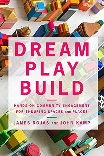 Dream Play Build: Hands-On Community Engagement for Enduring Spaces
