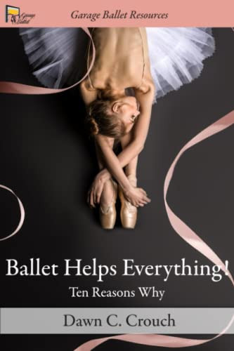 Ballet Helps Everything! Ten Reasons Why (Garage Ballet)