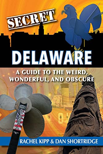 Secret Delaware: A Guide to the Weird Wonderful and Obscure