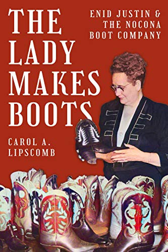 Lady Makes Boots: Enid Justin and the Nocona Boot Company