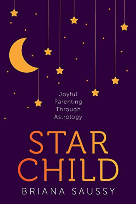 Star Child: Joyful Parenting Through Astrology