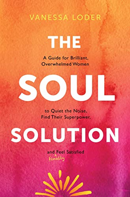 Soul Solution: A Guide for Brilliant Overwhelmed Women to Quiet