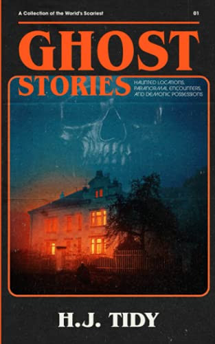 GHOST STORIES: A Collection of the World's Scariest Haunted Locations