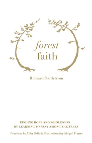 Forest Faith: Finding Hope and Wholeness By Learning to Pray Among