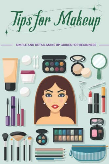 Tips for Makeup: Simple and Detail Make Up Guides for Beginners