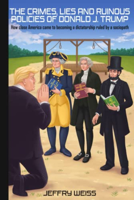 Crime Lies and Ruinous Polcies of Donald J. Trump