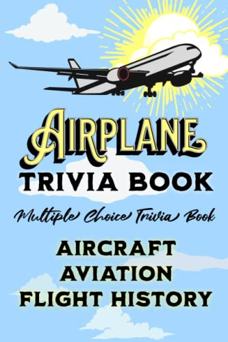 Airplane Trivia Book: Multiple Choice Trivia Book About Airplanes