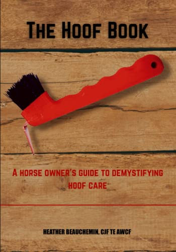Hoof Book: A Horse Owner's Guide to Demystifying Hoof Care