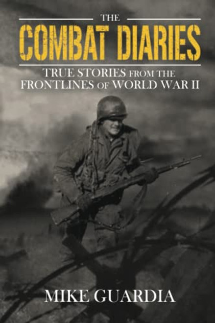 Combat Diaries: True Stories from the Frontlines of World War II