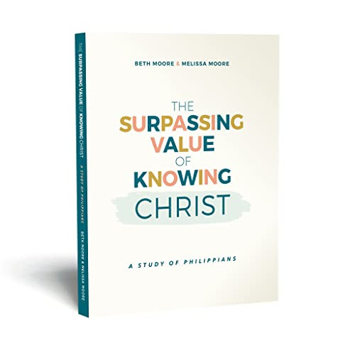 BETH MOORE: The Surpassing Value of Knowing Christ: A Study
