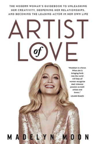 Artist of Love: The Modern Woman's Guidebook To Unleashing Her