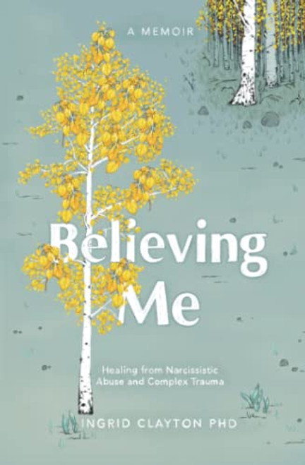 Believing Me: Healing from Narcissistic Abuse and Complex Trauma