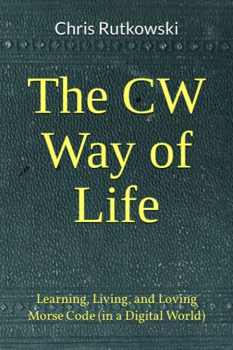 CW Way of Life: Learning Living and Loving Morse Code