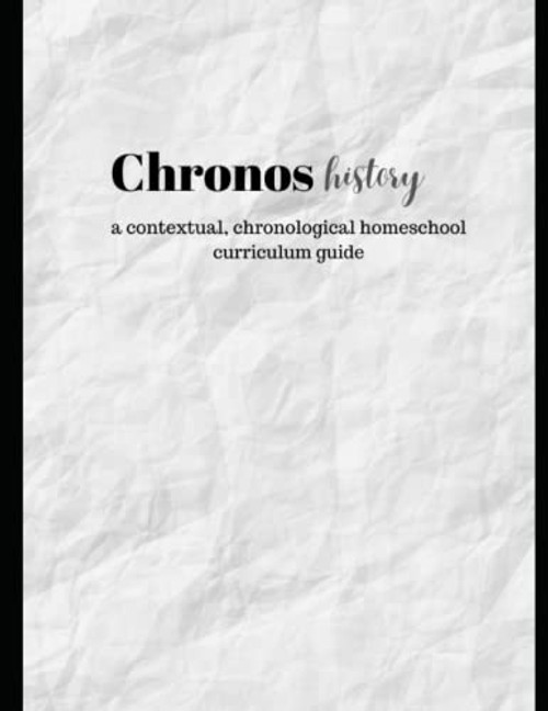 Chronos: a contextual and chronological homeschool curriculum guide