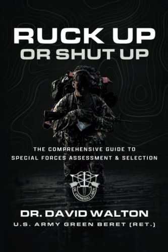 Ruck Up or Shut Up: The Comprehensive Guide to Special Forces