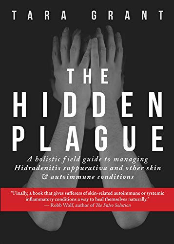 Hidden Plague: A Holistic Field Guide to Managing Hidradenitis
