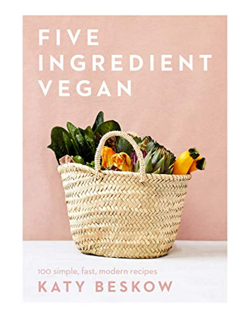 Five Ingredient Vegan: 100 Simple Fast Modern Recipes